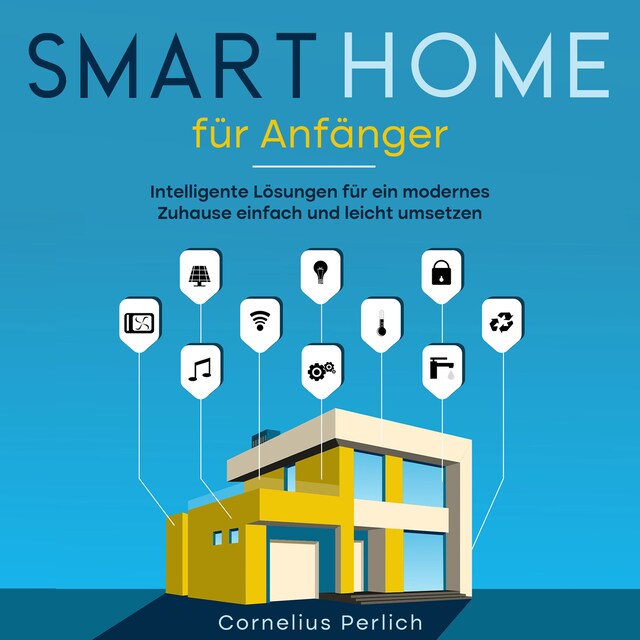 Okładka książki dla Smart Home für Anfänger: Intelligente Lösungen für ein modernes Zuhause einfach und leicht umsetzen