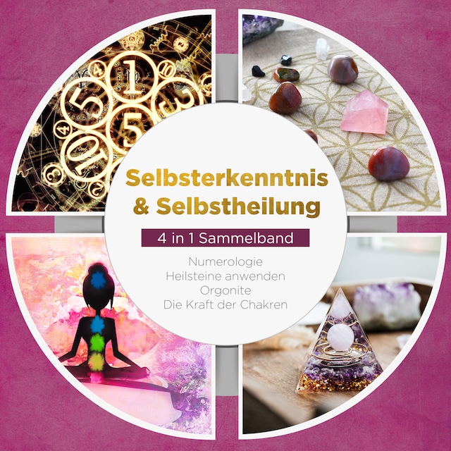 Book cover for Selbsterkenntnis & Selbstheilung - 4 in 1 Sammelband: Numerologie | Heilsteine anwenden | Orgonite | Die Kraft der Chakren