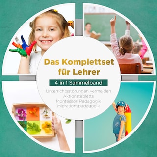 Das Komplettset für Lehrer - 4 in 1 Sammelband: Unterrichtsstörungen vermeiden | Aktionstabletts | Montessori Pädagogik | Migrationspädagogik als Hörbuch