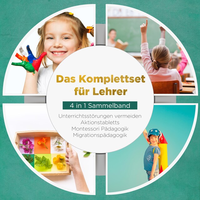 Okładka książki dla Das Komplettset für Lehrer - 4 in 1 Sammelband: Unterrichtsstörungen vermeiden | Aktionstabletts | Montessori Pädagogik | Migrationspädagogik