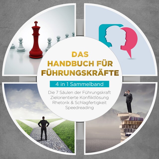 Book cover for Das Handbuch für Führungskräfte - 4 in 1 Sammelband: Die 7 Säulen der Führungskraft | Rhetorik & Schlagfertigkeit | Zielorientierte Konfliktlösung | Speedreading