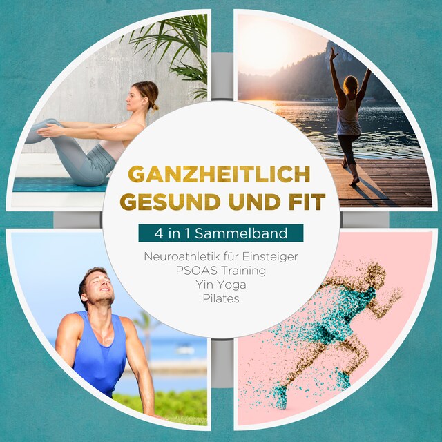 Boekomslag van Ganzheitlich gesund und fit - 4 in 1 Sammelband: PSOAS Training | Pilates | Yin Yoga | Neuroathletik für Einsteiger
