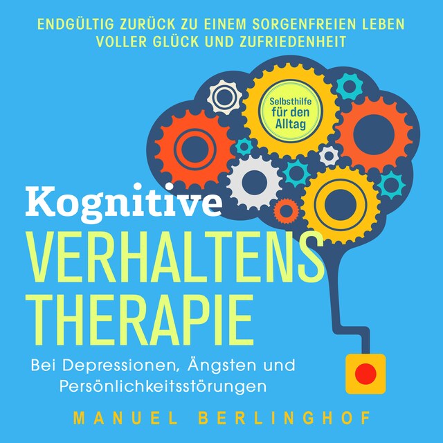 Buchcover für Kognitive Verhaltenstherapie – Selbsthilfe für den Alltag: Wie Sie Ihre Depressionen, Angst- und Zwangsstörungen endlich überwinden. Mit der KVT in ein glückliches Leben