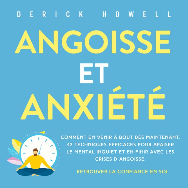 Book cover for Angoisse et anxiété: Comment en venir à bout dès maintenant. 42 techniques efficaces pour apaiser le mental inquiet et en finir avec les crises d'angoisse. Retrouver la confiance en soi