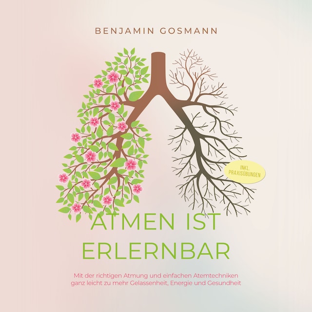 Couverture de livre pour Atmen ist erlernbar: Mit der richtigen Atmung und einfachen Atemtechniken ganz leicht zu mehr Gelassenheit, Energie und Gesundheit - inkl. Praxisübungen