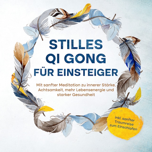 Book cover for Stilles Qi Gong für Einsteiger: Mit sanfter Meditation zu innerer Stärke, Achtsamkeit, mehr Lebensenergie und starker Gesundheit - inkl. sanfter Traumreise zum Einschlafen