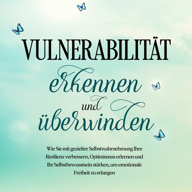 Book cover for Vulnerabilität erkennen und überwinden: Wie Sie mit gezielter Selbstwahrnehmung Ihre Resilienz verbessern, Optimismus erlernen und Ihr Selbstbewusstsein stärken, um emotionale Freiheit zu erlangen