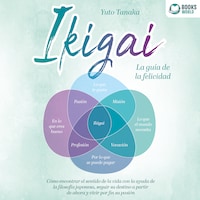 IKIGAI - La guía de la felicidad: Cómo encontrar el sentido de la vida con la ayuda de la filosofía japonesa, seguir su destino a partir de ahora y vivir por fin su pasión