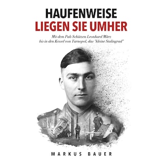 Haufenweise liegen sie umher: Zweiter Weltkrieg, Ostfront - Mit dem Pak-Schützen Leonhard März bis in den Kessel von Tarnopol, das "kleine Stalingrad" als Hörbuch