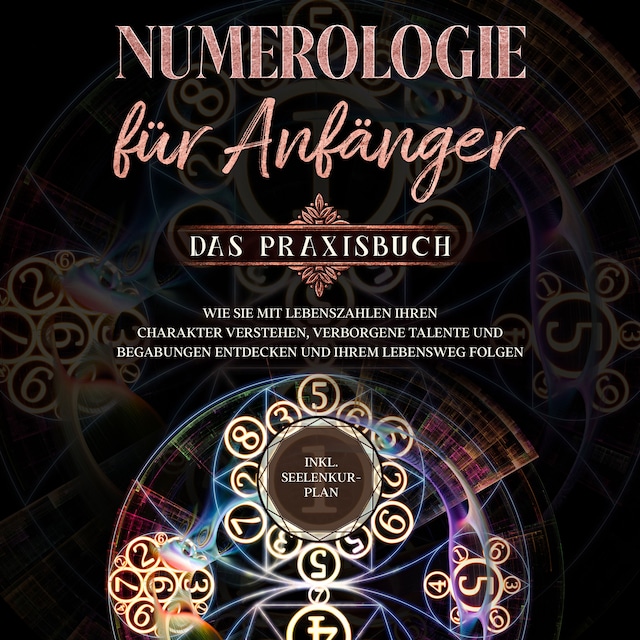 Boekomslag van Numerologie für Anfänger - Das Praxisbuch: Wie Sie mit Lebenszahlen Ihren Charakter verstehen, verborgene Talente und Begabungen entdecken und Ihrem Lebensweg folgen - inkl. Seelenkur-Plan