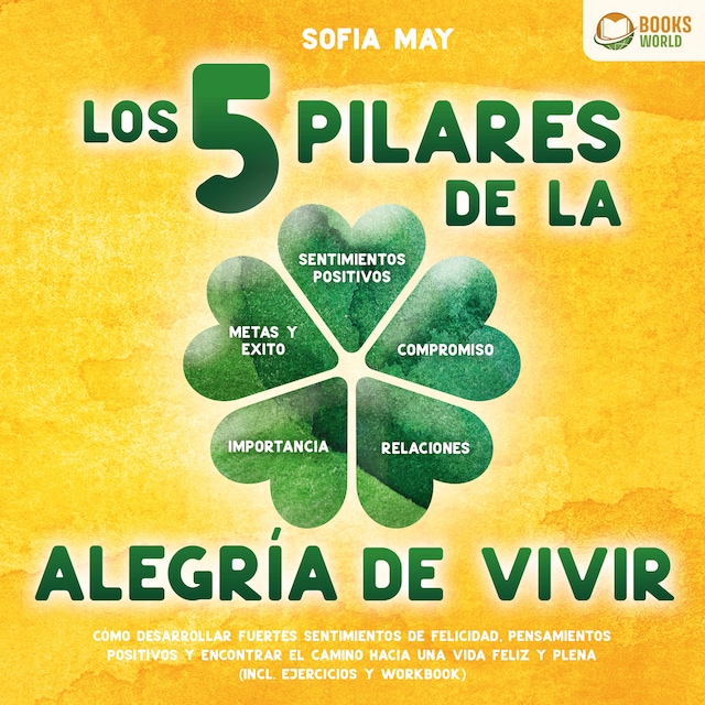 Book cover for Los 5 pilares de la alegría de vivir: Cómo desarrollar fuertes sentimientos de felicidad, pensamientos positivos y encontrar el camino hacia una vida feliz y plena (incl. ejercicios y workbook)