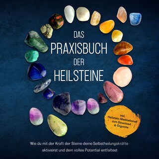 Das Praxisbuch der Heilsteine: Wie du mit der Kraft der Steine deine Selbstheilungskräfte aktivierst und dein volles Potential entfaltest - inkl. Heilstein-Meditationen zum Download & Orgonite als Hörbuch