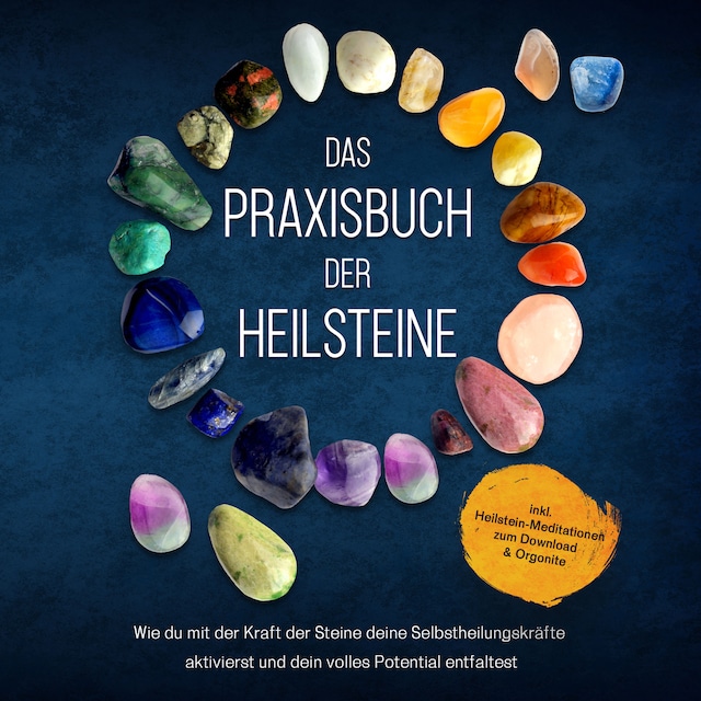 Portada de libro para Das Praxisbuch der Heilsteine: Wie du mit der Kraft der Steine deine Selbstheilungskräfte aktivierst und dein volles Potential entfaltest - inkl. Heilstein-Meditationen zum Download & Orgonite