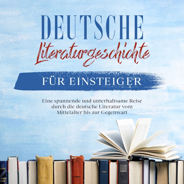 Book cover for Deutsche Literaturgeschichte für Einsteiger: Eine spannende und unterhaltsame Reise durch die deutsche Literatur vom Mittelalter bis zur Gegenwart