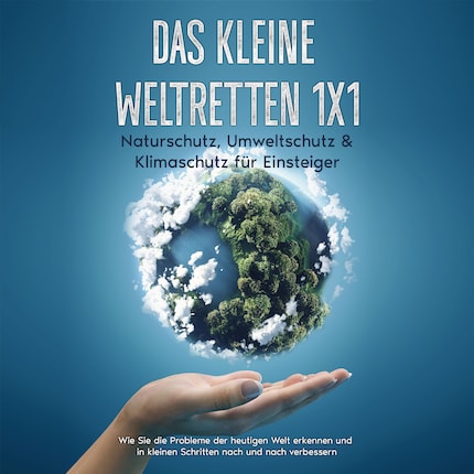 Das kleine Weltretten 1x1 - Naturschutz, Umweltschutz & Klimaschutz für  Einsteiger: Wie Sie die Probleme der heutigen Welt erkennen und in kleinen  Schritten nach und nach verbessern - Marieke Gesing - Audiobook - BookBeat