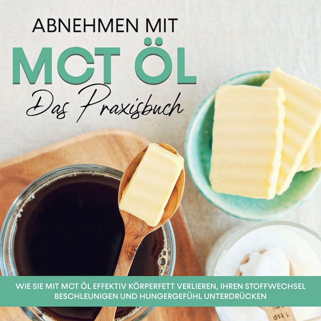 Okładka książki dla Abnehmen mit MCT Öl - Das Praxisbuch: Wie Sie mit MCT Öl effektiv Körperfett verlieren, Ihren Stoffwechsel beschleunigen und Hungergefühl unterdrücken