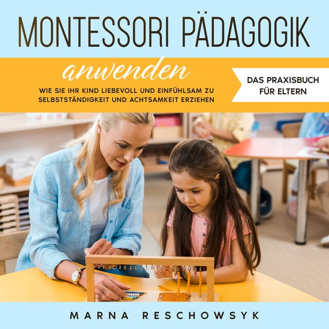 Buchcover für Montessori Pädagogik anwenden - Das Praxisbuch für Eltern: Wie Sie Ihr Kind liebevoll und einfühlsam zu Selbstständigkeit und Achtsamkeit erziehen