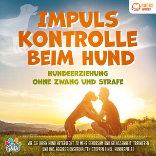 Impulskontrolle beim Hund - Hundeerziehung ohne Zwang und Strafe: Wie Sie Ihren Hund artgerecht zu mehr Gehorsam und Gelassenheit trainieren und das Aggressionsverhalten stoppen (inkl. Hundespiele) als Hörbuch