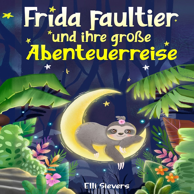 Book cover for Frida Faultier und ihre große Abenteuerreise: Wunderschöne Gute-Nacht-Geschichten zum Einschlafen und Träumen für Kinder ab 3 Jahre. Ein Vorlesebuch mit 5-Minuten Geschichten zum Kuscheln