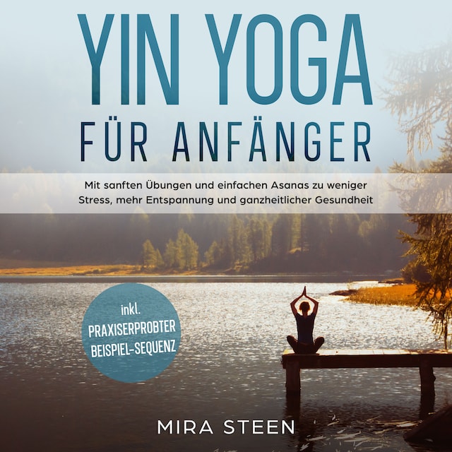 Boekomslag van Yin Yoga für Anfänger: Mit sanften Übungen und einfachen Asanas zu weniger Stress, mehr Entspannung und ganzheitlicher Gesundheit - inkl. praxiserprobter Beispiel-Sequenz