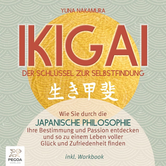 Book cover for Ikigai – Der Schlüssel zur Selbstfindung: Wie Sie durch die japanische Philosophie Ihre Bestimmung und Passion entdecken und so zu einem Leben voller Glück und Zufriedenheit finden - inkl. Workbook
