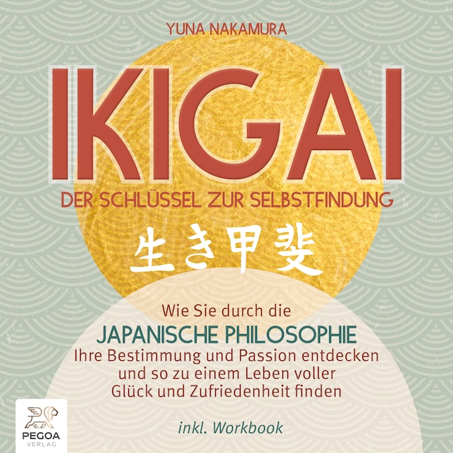 Bokomslag för Ikigai – Der Schlüssel zur Selbstfindung: Wie Sie durch die japanische Philosophie Ihre Bestimmung und Passion entdecken und so zu einem Leben voller Glück und Zufriedenheit finden - inkl. Workbook