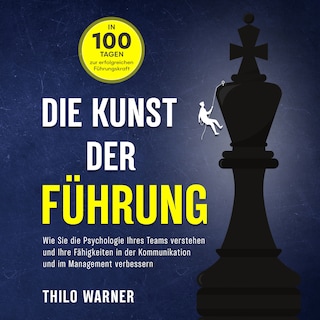 Die Kunst der Führung – In 100 Tagen zur erfolgreichen Führungskraft: Wie Sie die Psychologie Ihres Teams verstehen und Ihre Fähigkeiten in der Kommunikation und im Management verbessern als Hörbuch
