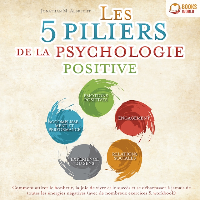 Buchcover für Les 5 piliers de la psychologie positive: Comment attirer le bonheur, la joie de vivre et le succès et se débarrasser à jamais de toutes les énergies négatives (avec de nombreux exercices & workbook)