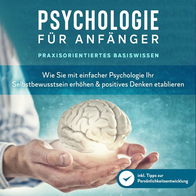 Boekomslag van Psychologie für Anfänger - Praxisorientiertes Basiswissen: Wie Sie mit einfacher Psychologie Ihr Selbstbewusstsein erhöhen & positives Denken etablieren - inkl. Tipps zur Persönlichkeitsentwicklung