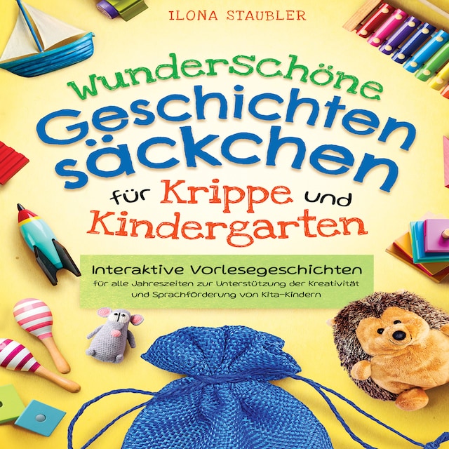 Wunderschöne Geschichtensäckchen für Krippe und Kindergarten: Interaktive Vorlesegeschichten für alle Jahreszeiten zur Unterstützung der Kreativität und Sprachförderung von Kita-Kindern