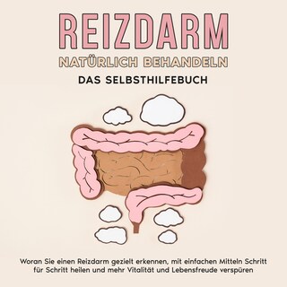 Reizdarm natürlich behandeln - Das Selbsthilfebuch: Woran Sie einen Reizdarm gezielt erkennen, mit einfachen Mitteln Schritt für Schritt heilen und mehr Vitalität und Lebensfreude verspüren als Hörbuch
