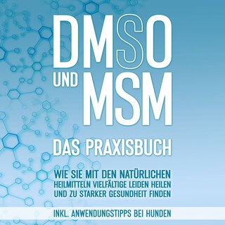 DMSO und MSM - Das Praxisbuch: Wie Sie mit den natürlichen Heilmitteln vielfältige Leiden heilen und zu starker Gesundheit finden - inkl. Anwendungstipps bei Hunden als Hörbuch