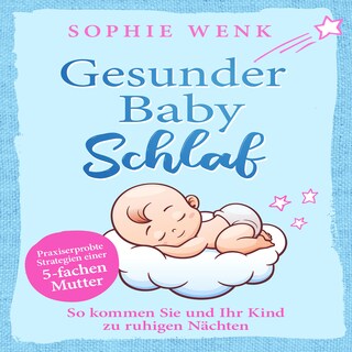 Gesunder Babyschlaf: Praxiserprobte Strategien einer fünffachen Mutter. So kommen Sie und Ihr Kind zu ruhigen Nächten als Hörbuch