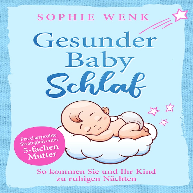 Book cover for Gesunder Babyschlaf: Praxiserprobte Strategien einer fünffachen Mutter. So kommen Sie und Ihr Kind zu ruhigen Nächten