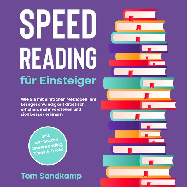 Bokomslag för Speed Reading für Einsteiger: Wie Sie mit einfachen Methoden Ihre Lesegeschwindigkeit drastisch erhöhen, mehr verstehen und sich besser erinnern - inkl. der besten Speedreading Tipps & Tricks