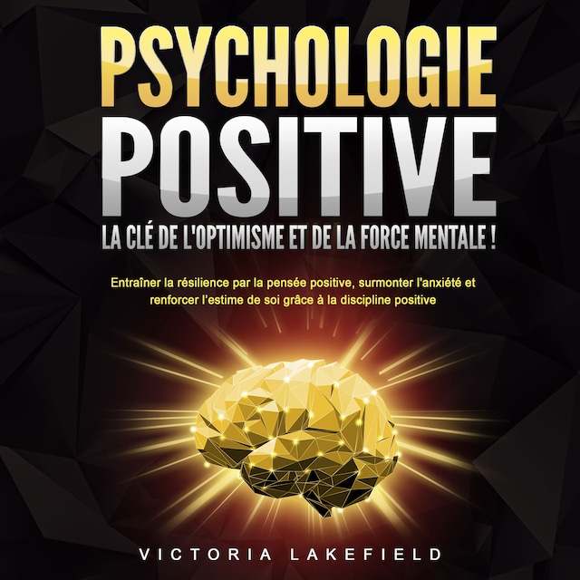 Book cover for PSYCHOLOGIE POSITIVE - La clé de l'optimisme et de la force mentale !: Entraîner la résilience par la pensée positive, surmonter l'anxiété et renforcer l'estime de soi grâce à la discipline positive