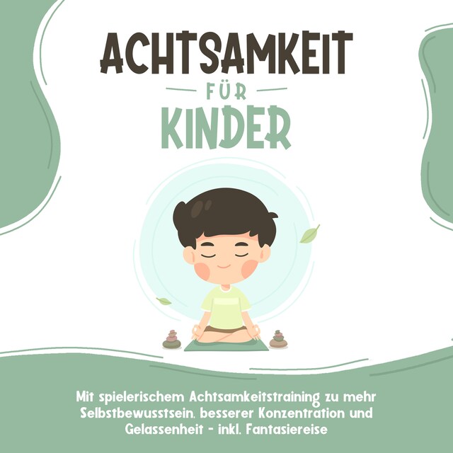 Boekomslag van Achtsamkeit für Kinder: Wie Sie Ihr Kind mit Achtsamkeitstraining und Bewusstseinsübungen zu einem dankbaren, gelassenen und selbstbewussten Menschen erziehen - inkl. Meditation