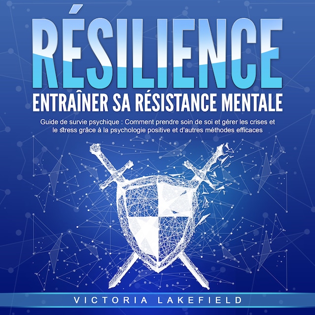 Book cover for RÉSILIENCE - Entraîner sa résistance mentale: Guide de survie psychique - Comment prendre soin de soi et gérer les crises et le stress grâce à la psychologie positive et d'autres méthodes efficaces