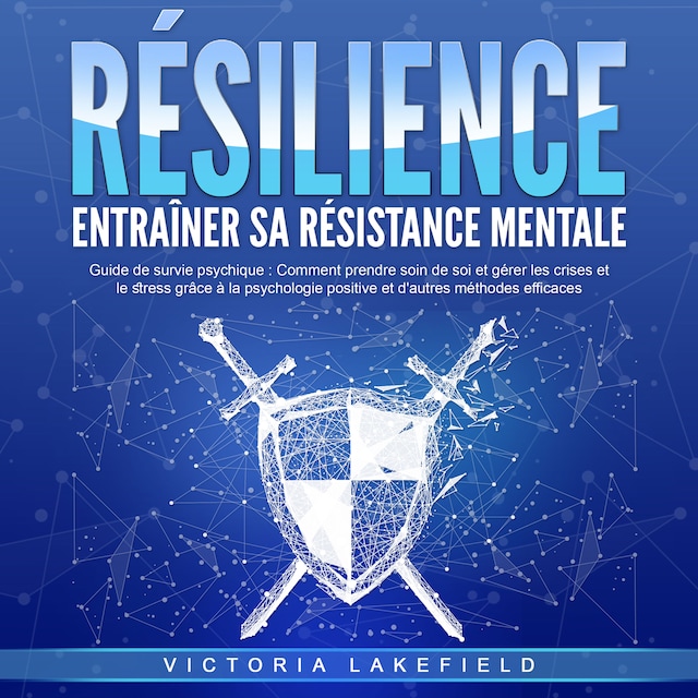 Bokomslag för RÉSILIENCE - Entraîner sa résistance mentale: Guide de survie psychique - Comment prendre soin de soi et gérer les crises et le stress grâce à la psychologie positive et d'autres méthodes efficaces