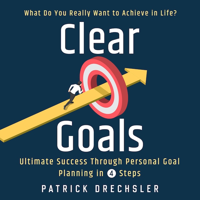 Portada de libro para Clear Goals: What Do You Really Want to Achieve in Life? Ultimate Success Through Personal Goal Planning in 4 Steps