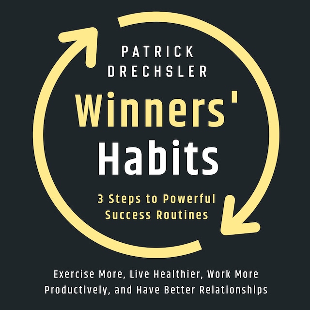 Kirjankansi teokselle Winners' Habits: 3 Steps to Powerful Success Routines. Exercise More, Live Healthier, Work More Productively, and Have Better Relationships
