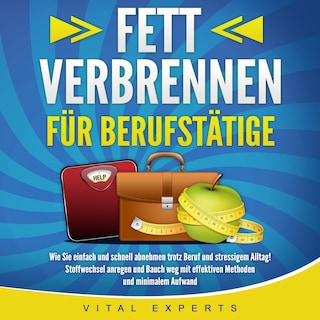 FETT VERBRENNEN FÜR BERUFSTÄTIGE: Wie Sie einfach und schnell abnehmen trotz Beruf und stressigem Alltag! Stoffwechsel anregen und Bauch weg mit effektiven Methoden und minimalem Aufwand als Hörbuch