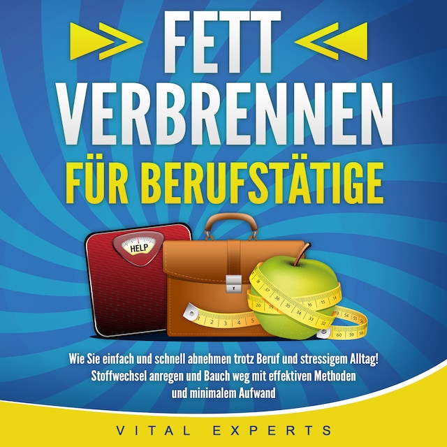 Book cover for FETT VERBRENNEN FÜR BERUFSTÄTIGE: Wie Sie einfach und schnell abnehmen trotz Beruf und stressigem Alltag! Stoffwechsel anregen und Bauch weg mit effektiven Methoden und minimalem Aufwand