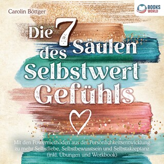 Die 7 Säulen des Selbstwertgefühls: Mit den Powermethoden aus der Persönlichkeitsentwicklung zu mehr Selbstliebe, Selbstbewusstsein und Selbstakzeptanz (inkl. Übungen und Workbook) als Hörbuch