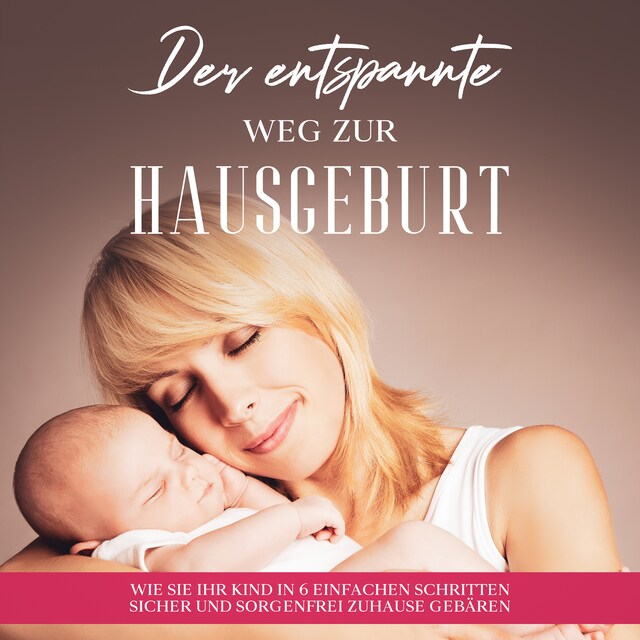 Portada de libro para Der entspannte Weg zur Hausgeburt: Wie Sie Ihr Kind in 6 einfachen Schritten sicher und sorgenfrei zuhause gebären