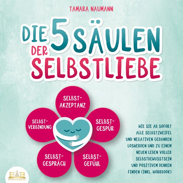 Kirjankansi teokselle Die 5 Säulen der Selbstliebe: Wie Sie ab sofort alle Selbstzweifel und negativen Gedanken loswerden und zu einem neuen Leben voller Selbstbewusstsein und positivem Denken finden (inkl. Workbook)