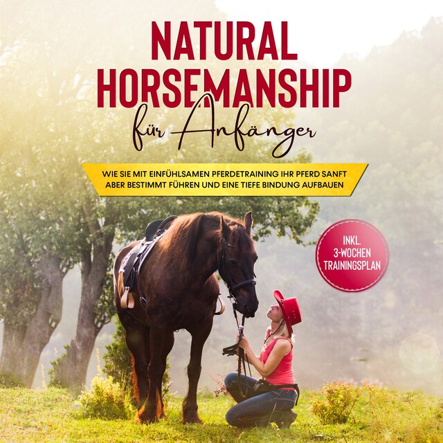 Kirjankansi teokselle Natural Horsemanship für Anfänger: Wie sie mit einfühlsamen Pferdetraining Ihr Pferd sanft aber bestimmt führen und eine tiefe Bindung aufbauen - inkl. 3-Wochen Trainingsplan