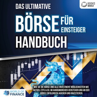 Das ultimative BÖRSE FÜR EINSTEIGER Handbuch: Wie Sie die Börse und alle Investment Möglichkeiten wie Aktien, ETFs & Co. im Handumdrehen verstehen und an der Börse erfolgreich agieren und investieren als Hörbuch