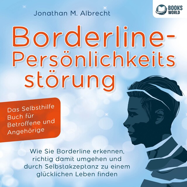 Boekomslag van Borderline-Persönlichkeitsstörung - Das Selbsthilfe Buch für Betroffene und Angehörige: Wie Sie Borderline erkennen, richtig damit umgehen und durch Selbstakzeptanz zu einem glücklichen Leben finden