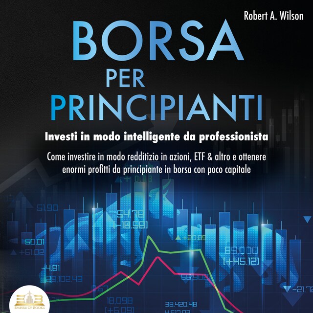 Book cover for Borsa valori per principianti: Investire intelligentemente come un professionista - Come puoi investire in Azioni, ETF & Co. Ottenendo enormi profitti nel mercato azionario con poco capitale